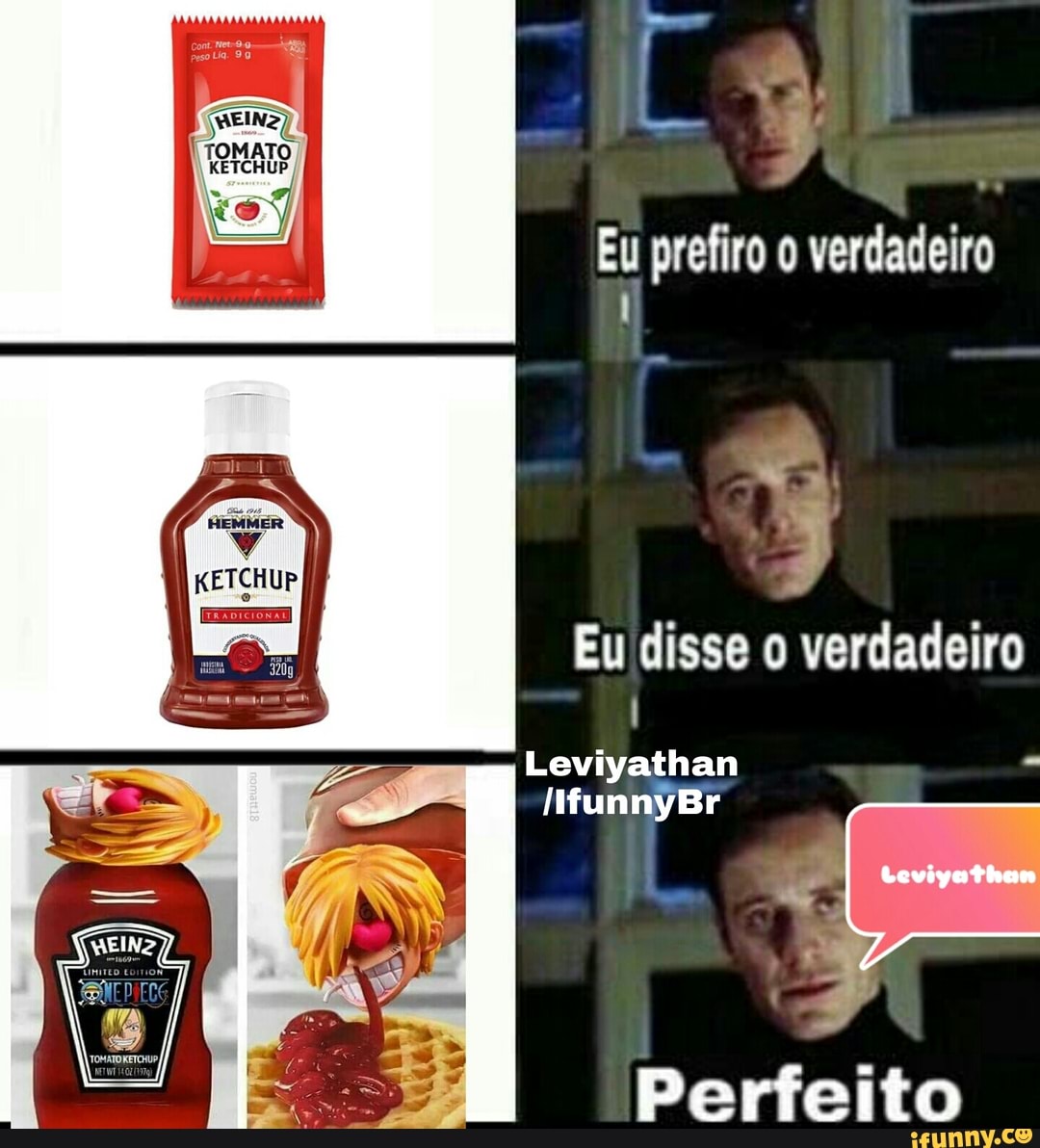 pá
TOMATO
KETCHUP
Eu prefiro o verdadeiro
Eu disse o verdadeiro
Leviyathan
IMunnyBr
Perfeito