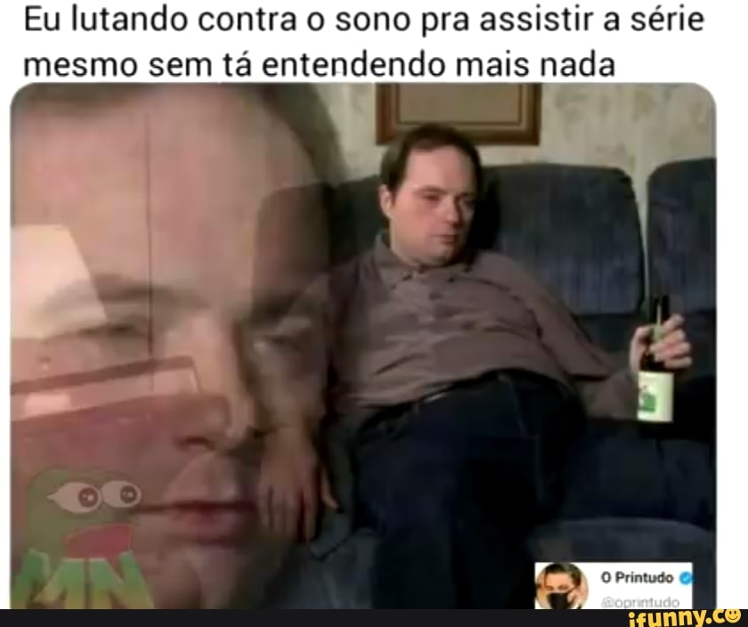Eu lutando contra o sono pra assistir a série mesmo sem tá entendendo mais nada