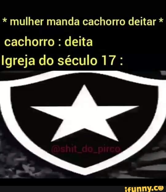 * mulher manda cachorro deitar * cachorro : deita
Igreja do século 17: