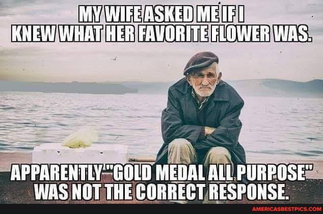 MY WHEE ASKED MEIFI KHEW WHAT HER FAVORITE FLOWER WAS.
APPARENTLY "GOLB ME MEDAL ALL