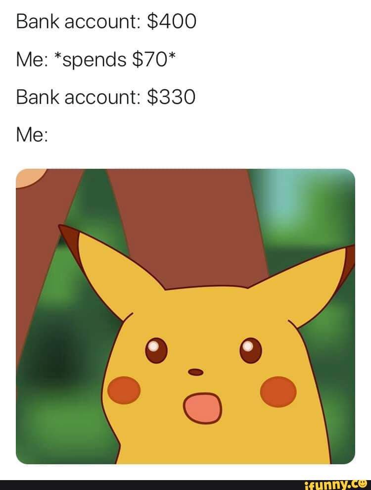 Bank account: $400
Me: *spends $70*
Bank account: $330
Me: