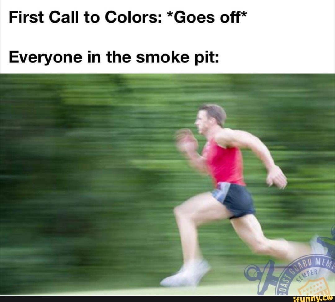 First Call to Colors: *Goes off*
Everyone in the smoke pit: