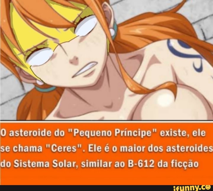 O asteroide do "Pequeno Principe" existe, ele
se chama "Ceres". Ele é o maior dos asteroides do Sistema Solar, similar ao B-612 da ficção