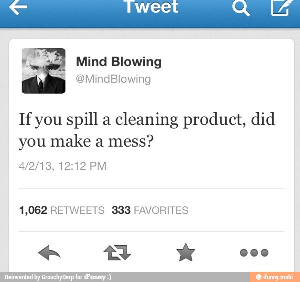 If you spill a
cleaning product, did
you make a mess?
1,062 RETWEETS 333 FAVORITES