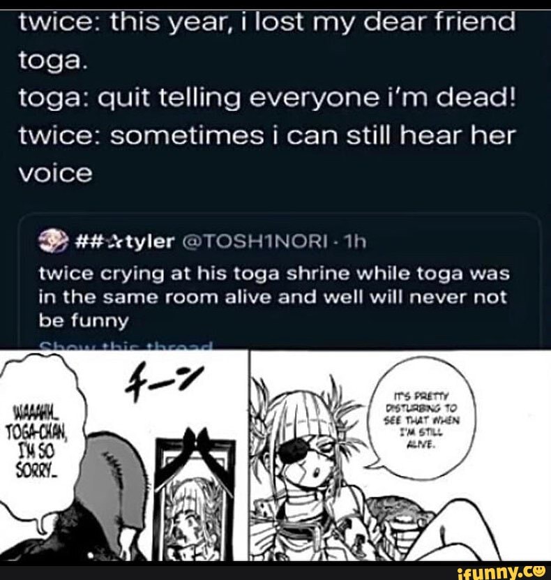 Twice: this year, i lost my dear friend toga. toga: quit telling ...