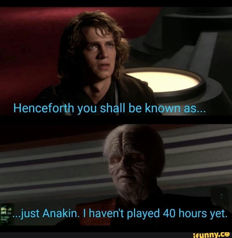 Henceforth you shall be known as... É.'...just Anakin. I haven't played ...