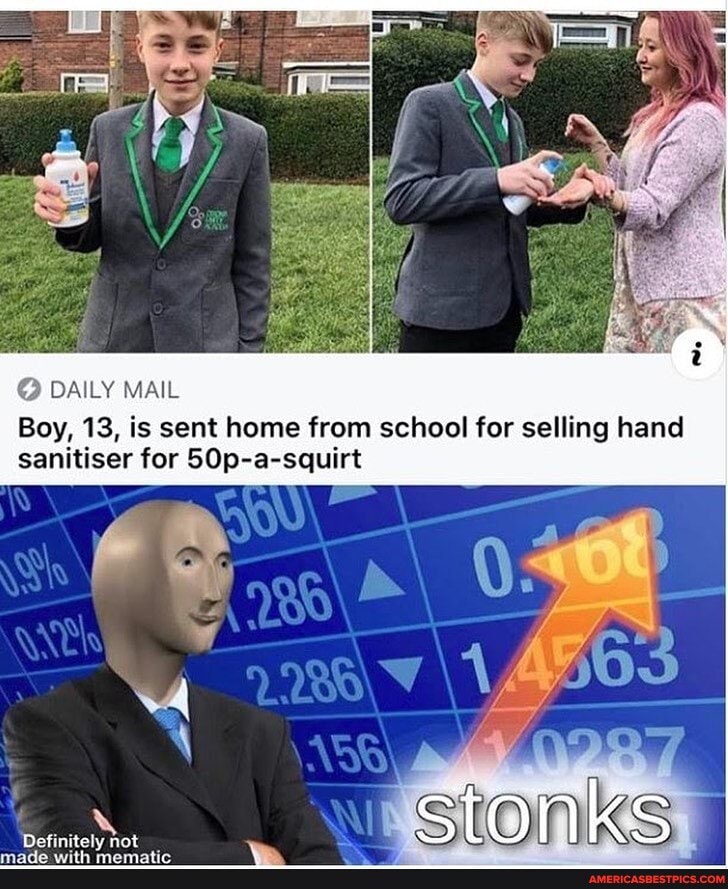 @ DAILY MAIL
Boy, 13, is sent home from school for selling hand sanitiser for 50p-a-squirt
Stonks
Definitely not