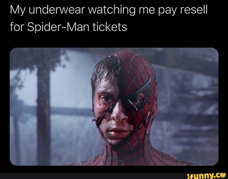 My underwear watching me pay resell for Spider Man tickets iFunny