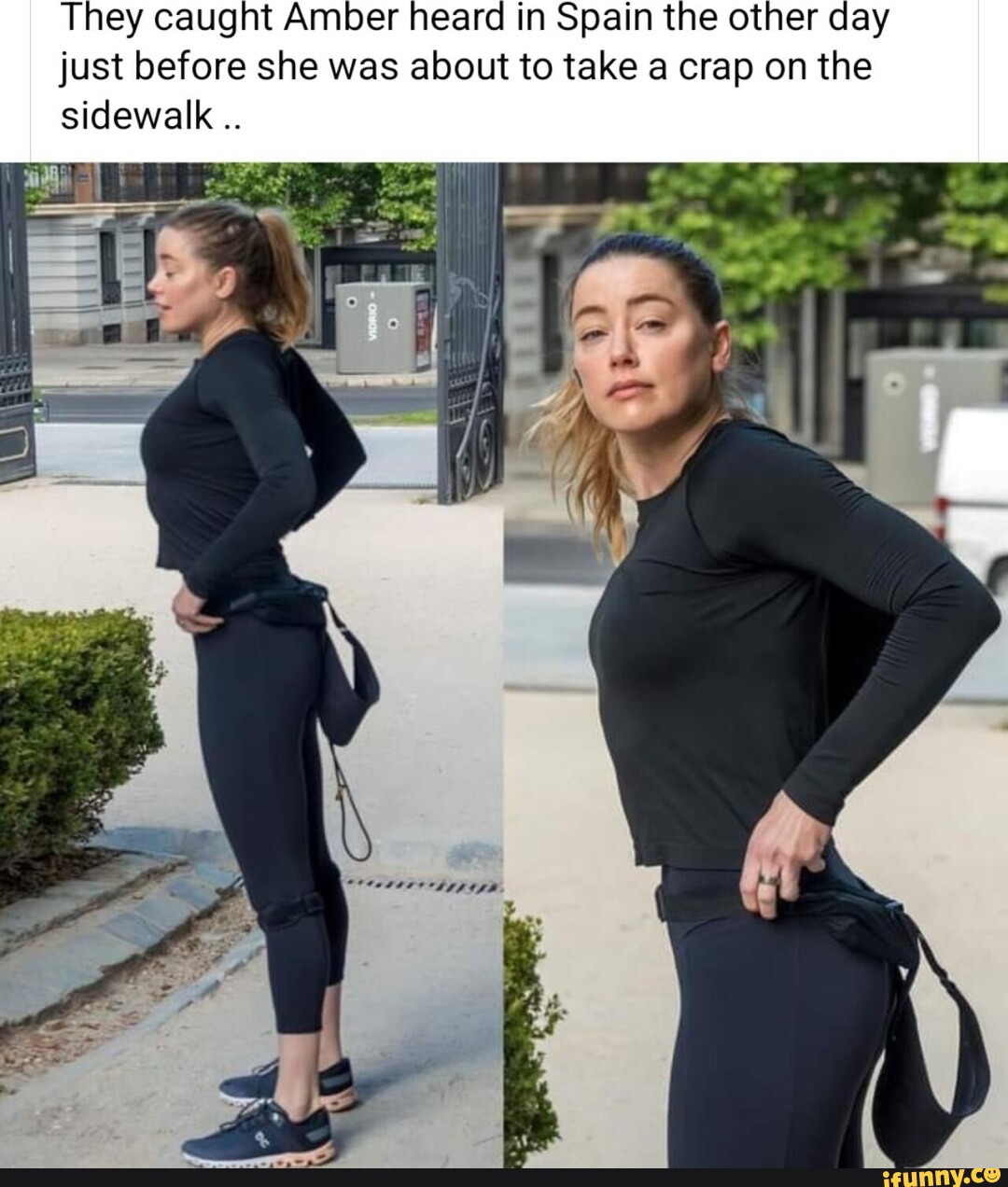 They caught Amber heard in Spain the other day just before she was about to  take a crap on the sidewalk - iFunny