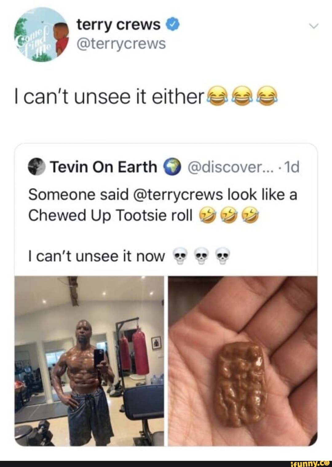 e @terrycrews
ails
I can't unsee it either 6 6
€ Tevin On Earth Q discover... 1d
Someone said @terrycrews look like a
Chewed Up Tootsie roll 22 22 22