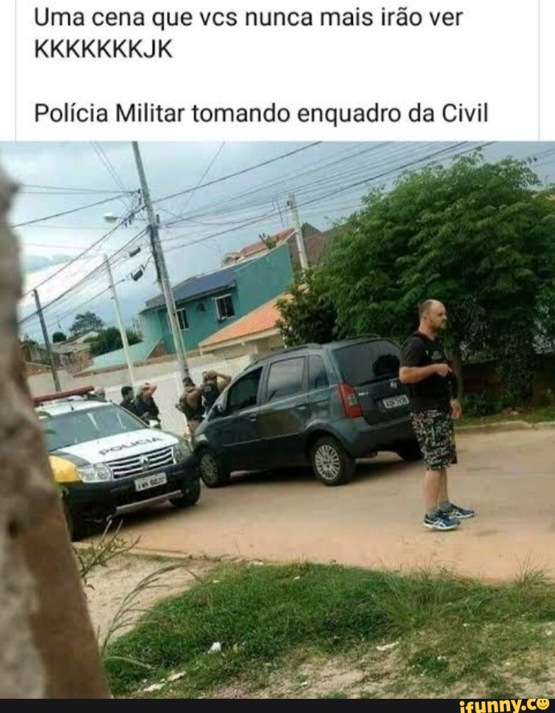 Uma cena que vcs nunca mais irão ver
KKKKKKKJK
Polícia Militar tomando enquadro da Civil