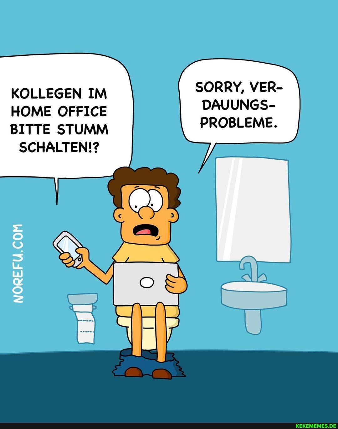 KOLLEGEN IM HOME OFFICE BITTE STUMM
SCHALTEN!?
SORRY, VER-
DAUUNGS-
PROBLEME.