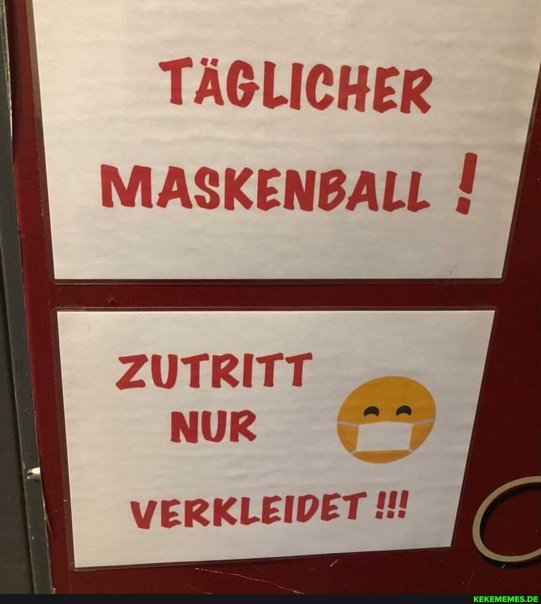 TÄGLICHER MASKENBALL
ZUTRITT NUR
VERKLEIDET