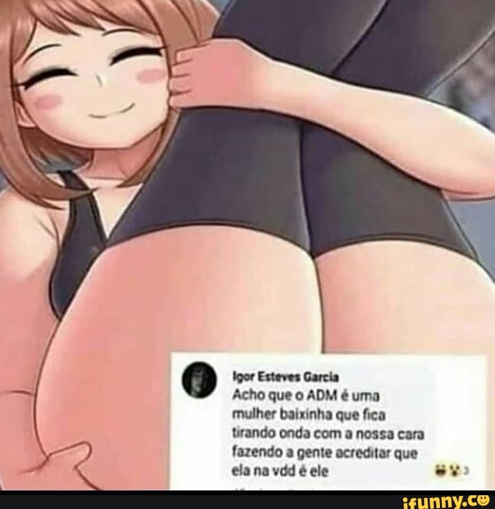 Igor Esteves Garcia
Acho que ADM é uma mulher baixinha que fica tirando onda com a nossa cara fazendo a gente acreditar que ela na vdd é ele