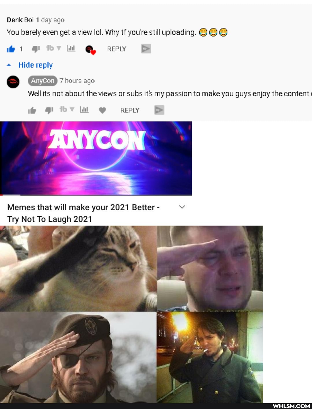 Denk Boi 1 day ago
You barely even get a view lol. Why tf you're still uploading. @
"REPLY Hide reply
7 hours ago
Well its not about the views or subs it's my passion to make you guys enjoy the content
Memes that will make your 2021 Better -
Try Not To Laugh 2021