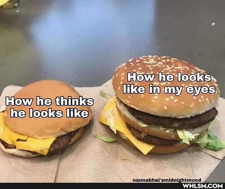 How he looks.
like in my eyes
How he thinks he looks like
