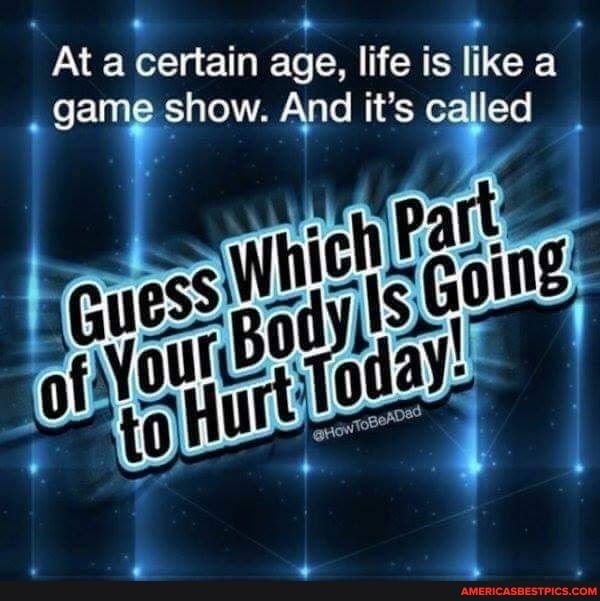 At a certain age, life is like game show. And it's cal
led