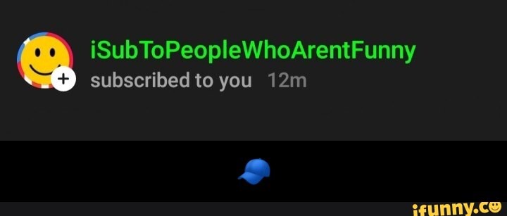 iSubToPeopleWhoArentFunny
subscribed to you - 🧢