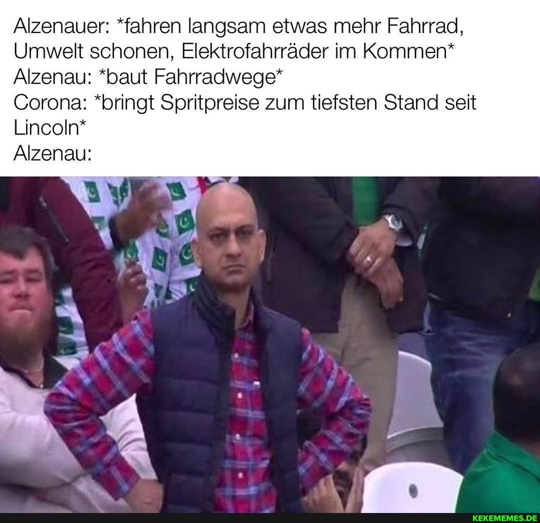 Alzenauer: *fahren langsam etwas mehr Fahrrad,
Umwelt schonen, Elektrofahrräder im Kommen*
Alzenau: *baut Fahrradwege*
Corona: *bringt Spritpreise zum tiefsten Stand seit
Lincoln*
Alzenau: