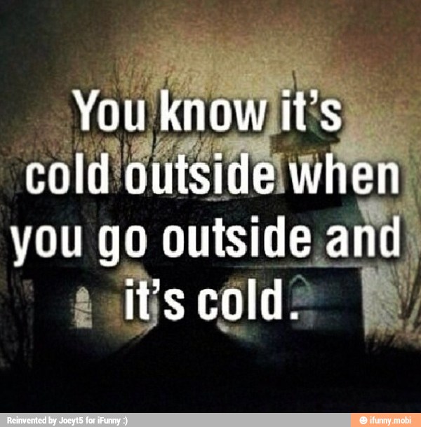 and)
'its cold: I