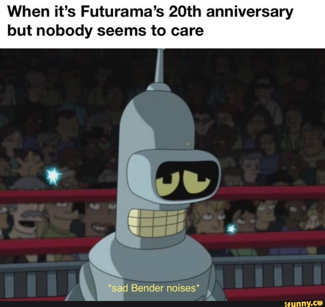 When it’s Futurama’s 20th anniversary but nobody seems to care - iFunny