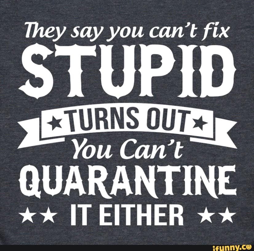 They say you can't fix
x
You Can't
K
QUARANTINE IT EITHER xx