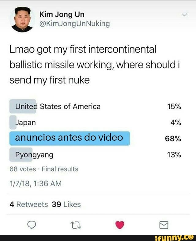 Lmao got my first intercontinental
ballistic missile working, where should i
send my first nuke
United States of America 15%
Japan 4%
anuncios antes do video 68%
68 votes Final results