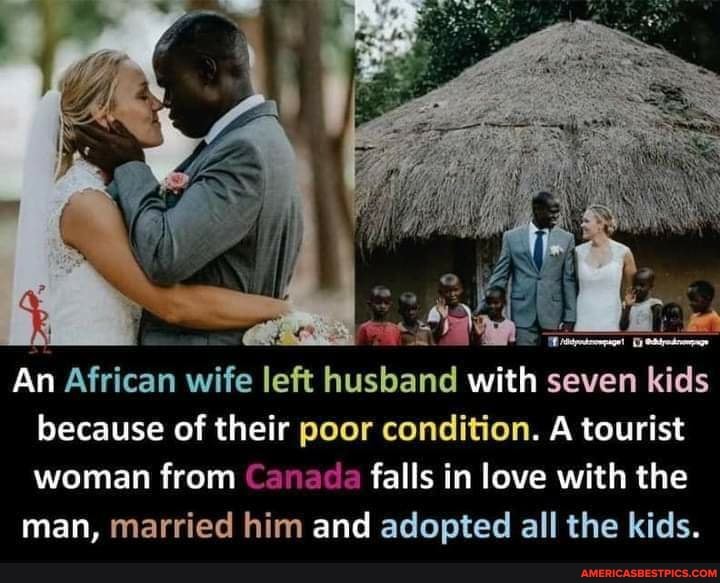 An African wife left husband with seven kids because of their poor condition. A tourist woman from Canada falls in love with the
man, married him and adopted all the kids.