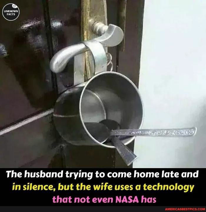 The husband trying to come home late and
in silence, but the wife uses a technology that not even NASA has