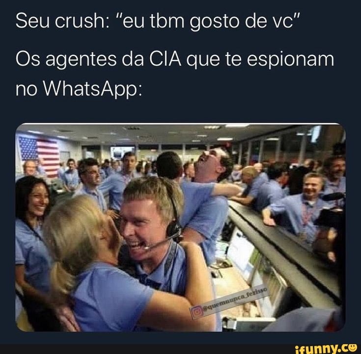 Seu crush: "eu tm gosto de vc"
Os agentes da CIA que te espionam no WhatsApp: