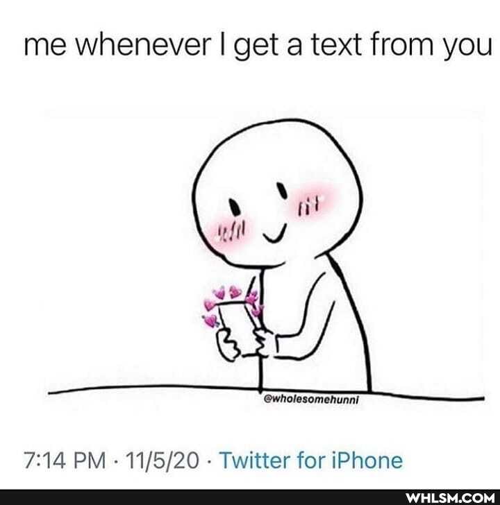 me whenever I get a text from you
@wholesomehunni
PM - - Twitter for iPhone