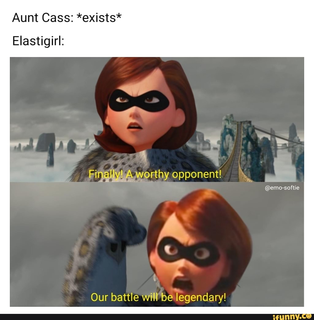 Aunt Cass: *exists* Elastigirl: FinallyLA worthy opponent! emo softie Our  battle will be legendary! - iFunny