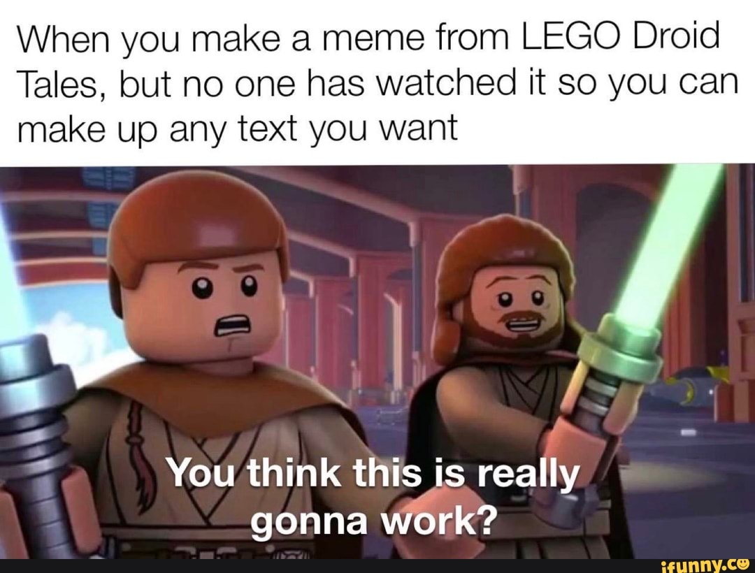 When you make a meme from LEGO Droid Tales, but no one has watched it ...