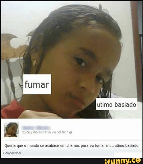 utimo basiado
Queria que o mundo se acabase em chamas para eu fumar meu utimo basiado