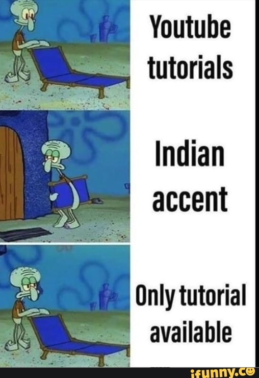Youtube tutorials Indian accent Onlytutorial . available - iFunny