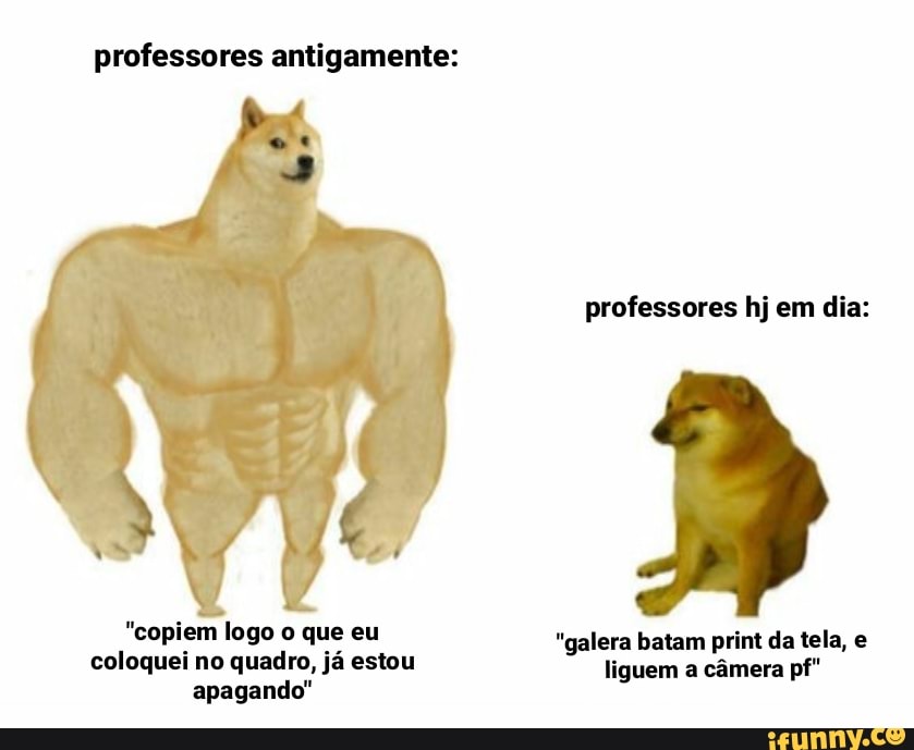 professores antigamente:
"copiem logo o que eu "galera batam print da tela, e
coloquei no quadro, já estou liguem a câmera pf"
apagando"