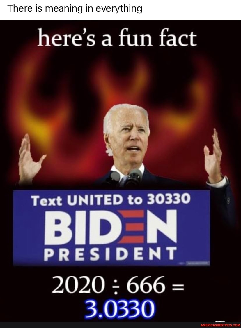 There Is Meaning In Everything Here S A Fun Fact Text United To 30330 Bid Text To President 2020 666 3 0330 America S Best Pics And Videos