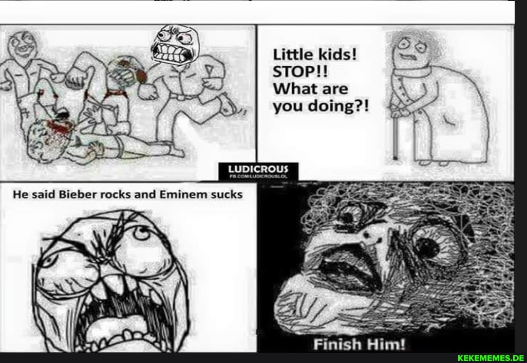 He said Bieber cocks and Eminem sueks
Little
STOP!!
What are
you
Finish Him!