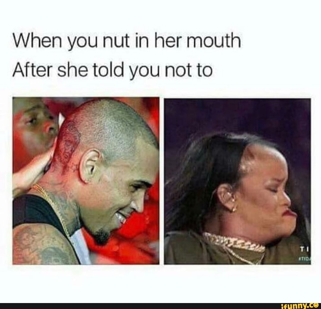 Dont nut in my mouth