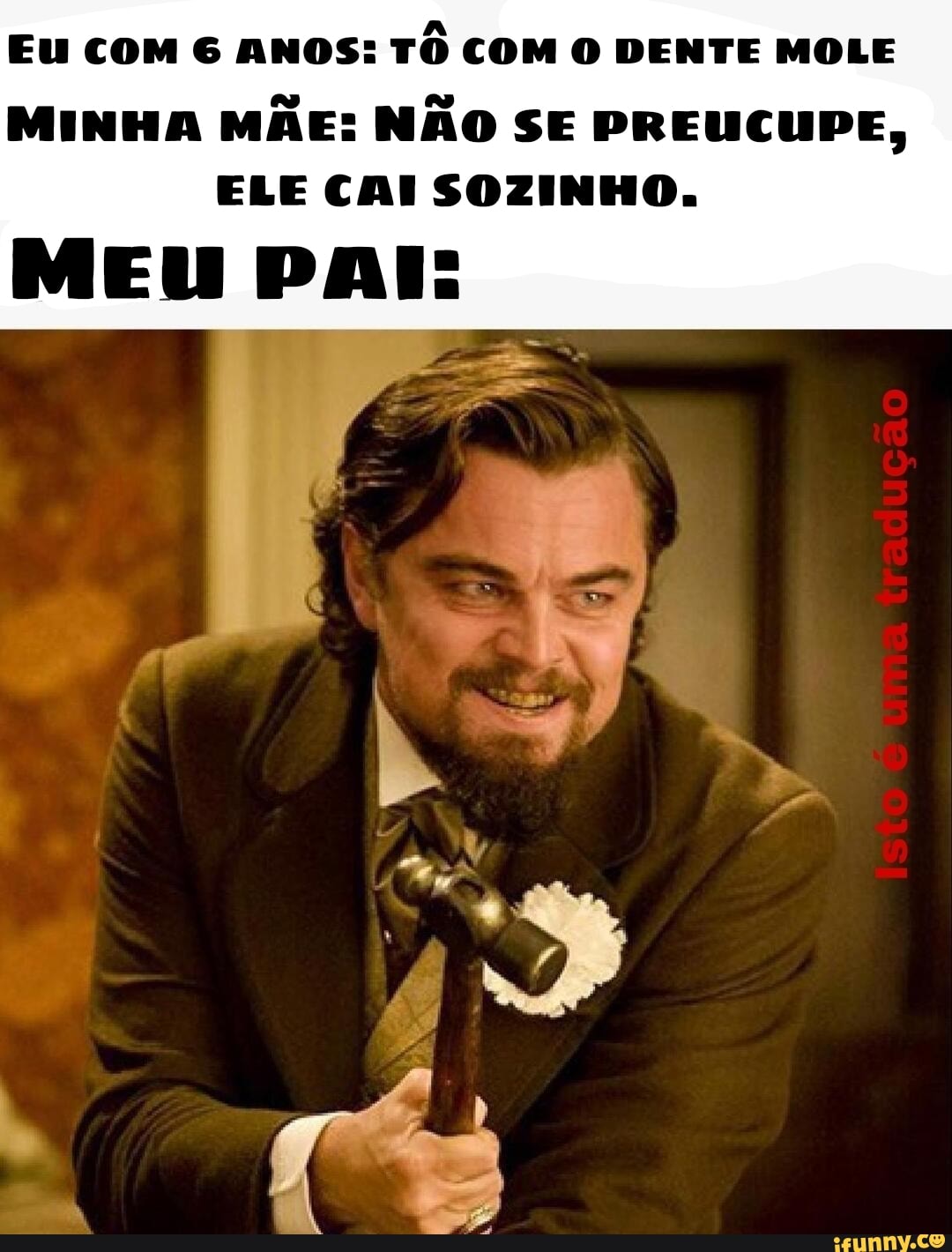 Eu COM ANOS: TÔ COM O DENTE MOLE
MINHA MÃE: NÃO SE PREUCUPE,
ELE CAI SOZINHO.