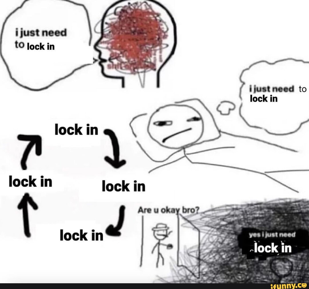 Gotta Locki In Ijust tO lock in 7 lock in to locks Ara yes I just need -lock in lock ...