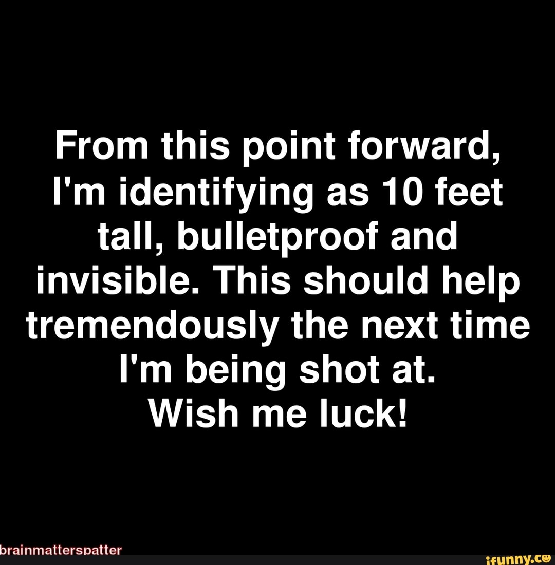 From This Point Forward I m Identifying As 10 Feet Tall Bulletproof from-this-point-forward-i-m-identifying-as-10-feet-tall-bulletproof