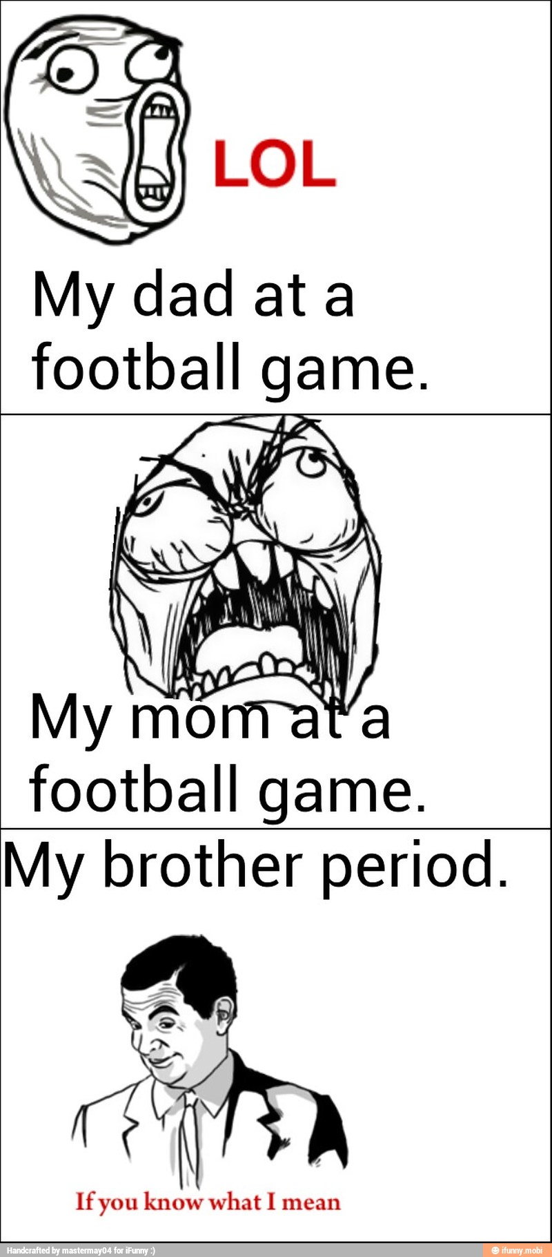 My dad ata
football game.
football game.
My brother period.