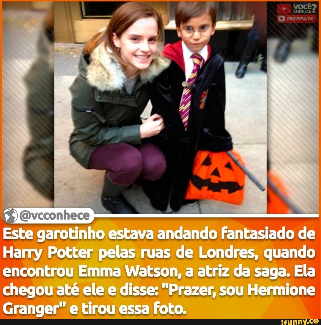 Este garotinho estava andando Fantasiado de
Harry Potter pelas ruas de Londres, quando encontrou Emma Watson, a atriz da saga. Ela chegou até ele e disse: "Prazer, sou Hermione
Granger" e tirou essa foto.