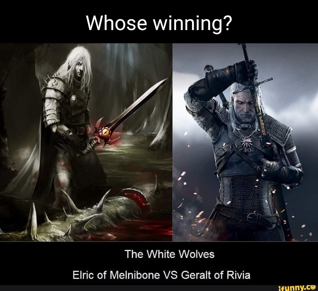 Whose winning? The White Wolves Elric of Melnibone VS Geralt of Rivia ...