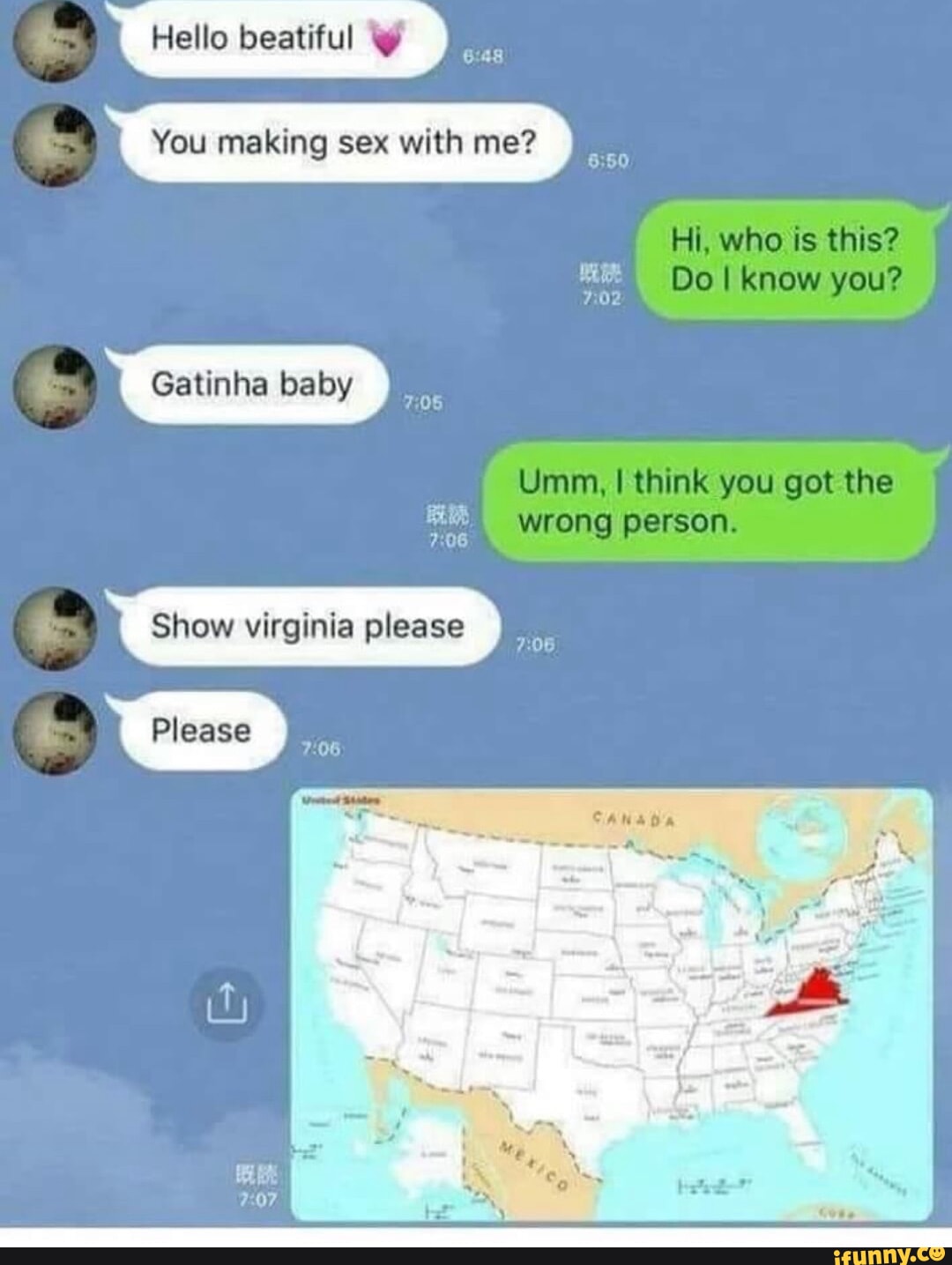 Hello beatiful You making sex with me?  i, who is this? I know you?   Gatinha baby Unam, I think you got the wrong persen. Show virginia please )  Please ) - iFunny