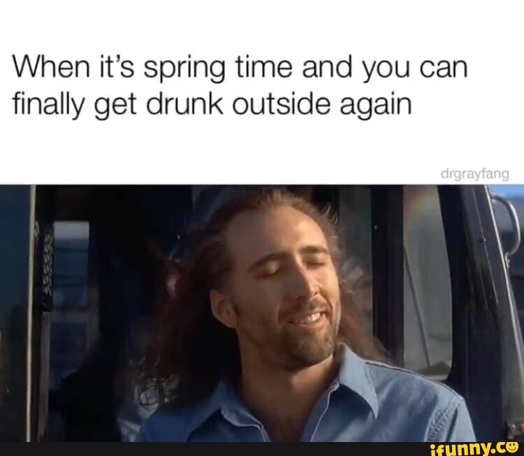 When It S Spring Time And You Can Finally Get Drunk Outside Again Ifunny