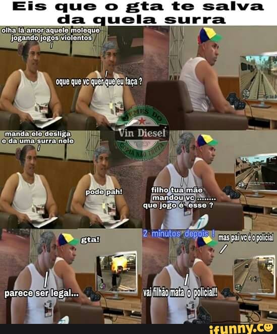 Eis que o gta te salva
quela surra