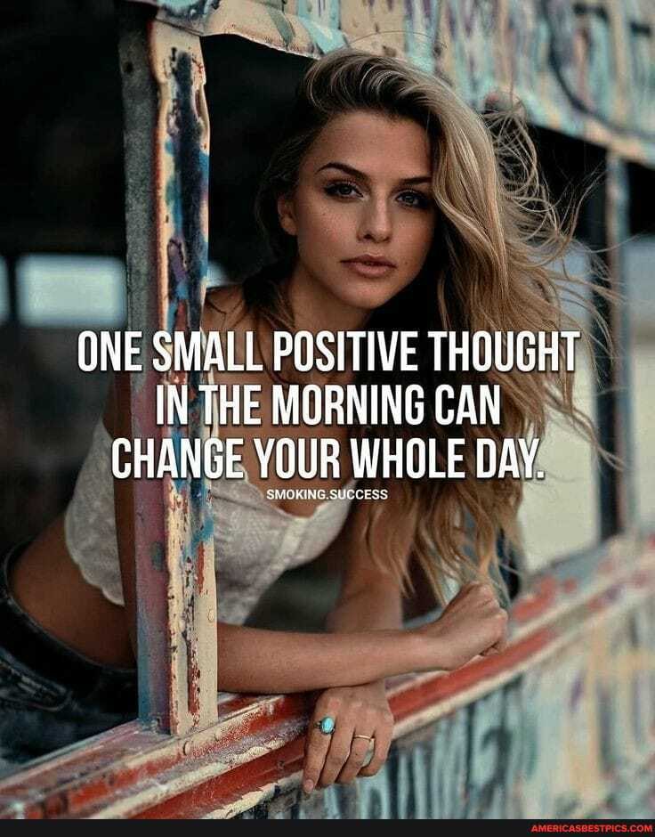 ONE SMALL POSITIVE THOUGHT IN THE MORNING CAN CHANGE YOUR WHOLE DAY,