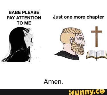BABE PLEASE PAY ATTENTION _Just one more chapter TO ME Amen. - iFunny